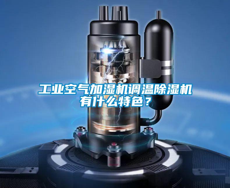 工業(yè)空氣加濕機(jī)調(diào)溫除濕機(jī)有什么特色？