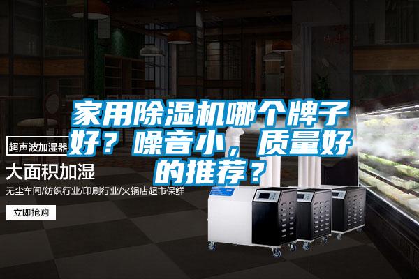家用除濕機(jī)哪個(gè)牌子好？噪音小，質(zhì)量好的推薦？