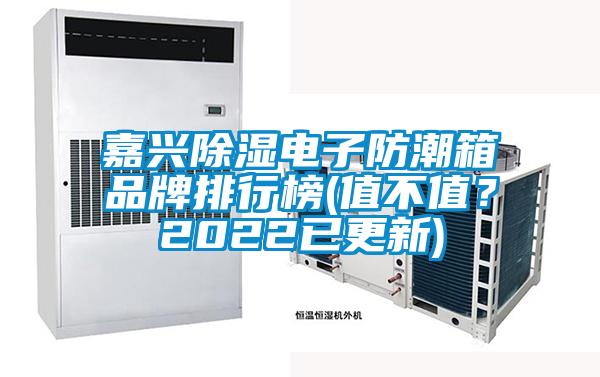 嘉興除濕電子防潮箱品牌排行榜(值不值？2022已更新)