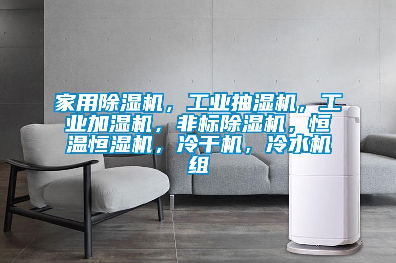 家用除濕機(jī)，工業(yè)抽濕機(jī)，工業(yè)加濕機(jī)，非標(biāo)除濕機(jī)，恒溫恒濕機(jī)，冷干機(jī)，冷水機(jī)組