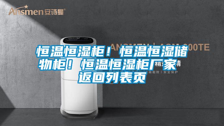 恒溫恒濕柜！恒溫恒濕儲物柜！恒溫恒濕柜廠家 返回列表頁