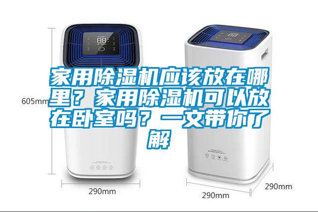 家用除濕機應(yīng)該放在哪里？家用除濕機可以放在臥室嗎？一文帶你了解