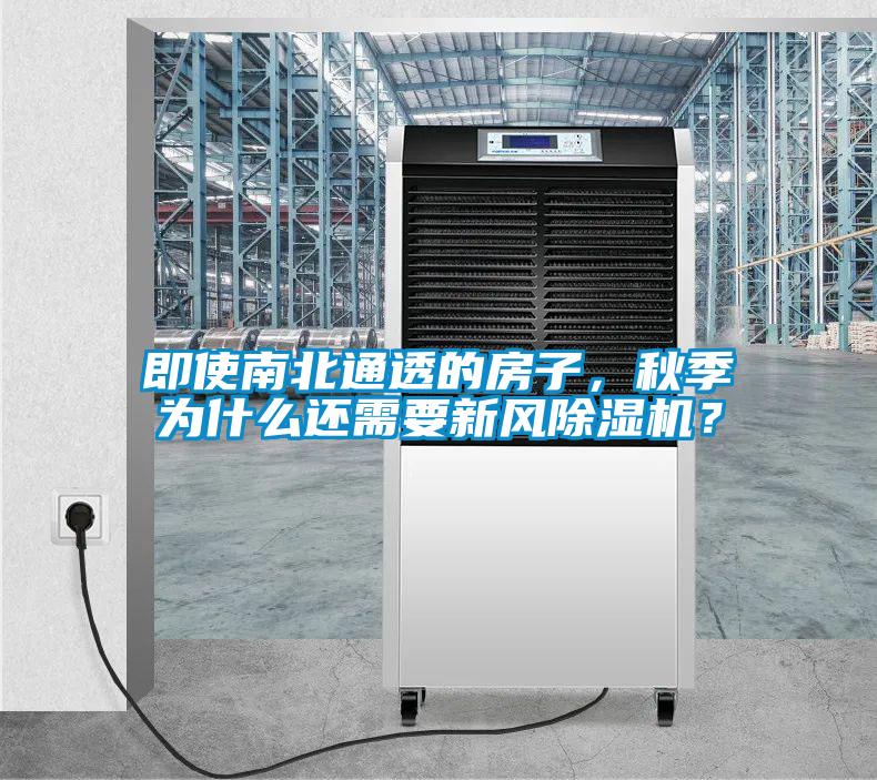即使南北通透的房子，秋季為什么還需要新風(fēng)除濕機(jī)？