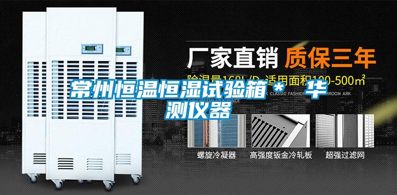 常州恒溫恒濕試驗(yàn)箱＊ 華測儀器
