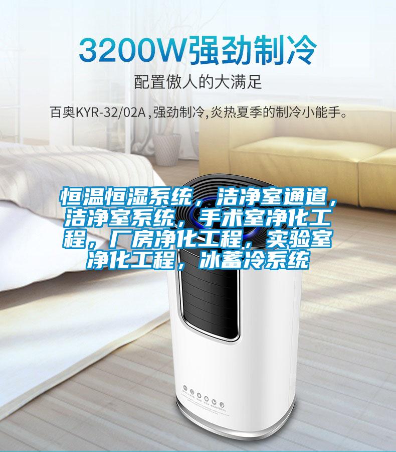 恒溫恒濕系統(tǒng)，潔凈室通道，潔凈室系統(tǒng)，手術(shù)室凈化工程，廠房凈化工程，實驗室凈化工程，冰蓄冷系統(tǒng)