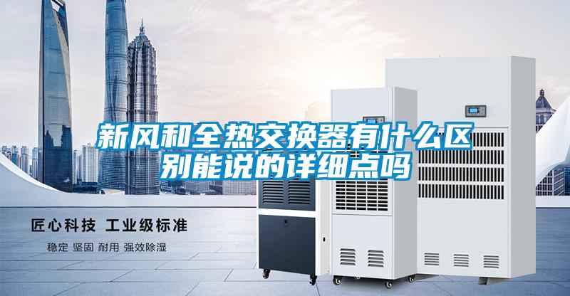 新風(fēng)和全熱交換器有什么區(qū)別能說(shuō)的詳細(xì)點(diǎn)嗎