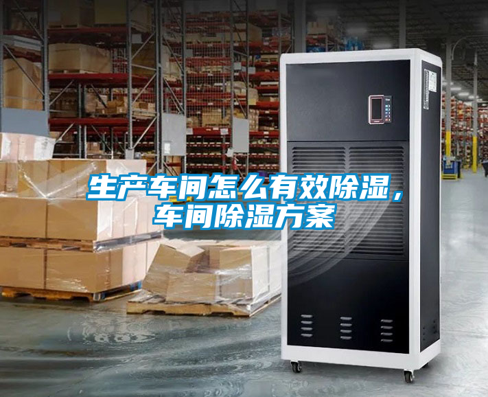 生產(chǎn)車(chē)間怎么有效除濕，車(chē)間除濕方案
