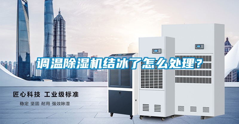 調(diào)溫除濕機(jī)結(jié)冰了怎么處理？