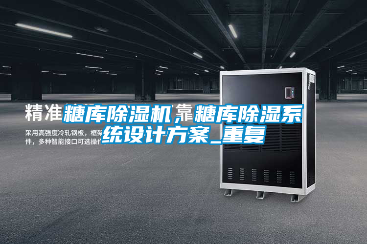 糖庫除濕機(jī)，糖庫除濕系統(tǒng)設(shè)計(jì)方案_重復(fù)