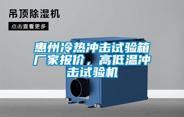惠州冷熱沖擊試驗(yàn)箱廠家報(bào)價(jià)，高低溫沖擊試驗(yàn)機(jī)