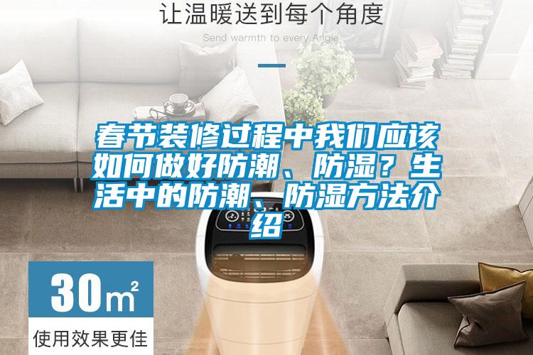 春節(jié)裝修過程中我們應(yīng)該如何做好防潮、防濕？生活中的防潮、防濕方法介紹