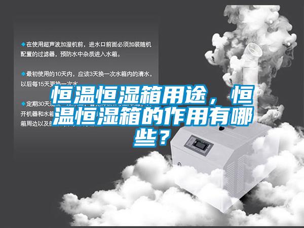 恒溫恒濕箱用途，恒溫恒濕箱的作用有哪些？