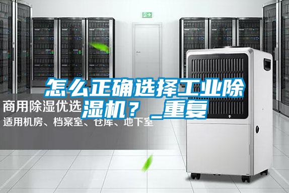 怎么正確選擇工業(yè)除濕機(jī)？_重復(fù)
