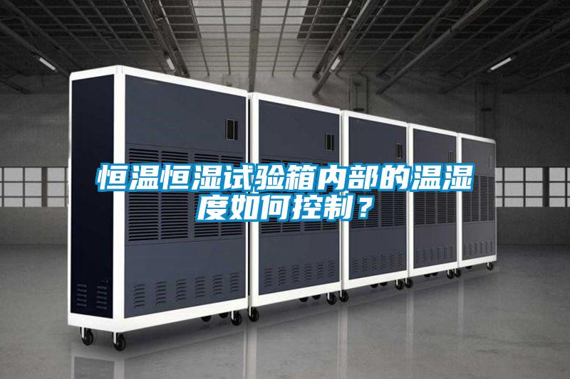 恒溫恒濕試驗(yàn)箱內(nèi)部的溫濕度如何控制?
