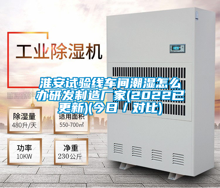 淮安試驗(yàn)線車間潮濕怎么辦研發(fā)制造廠家(2022已更新)(今日/對(duì)比)
