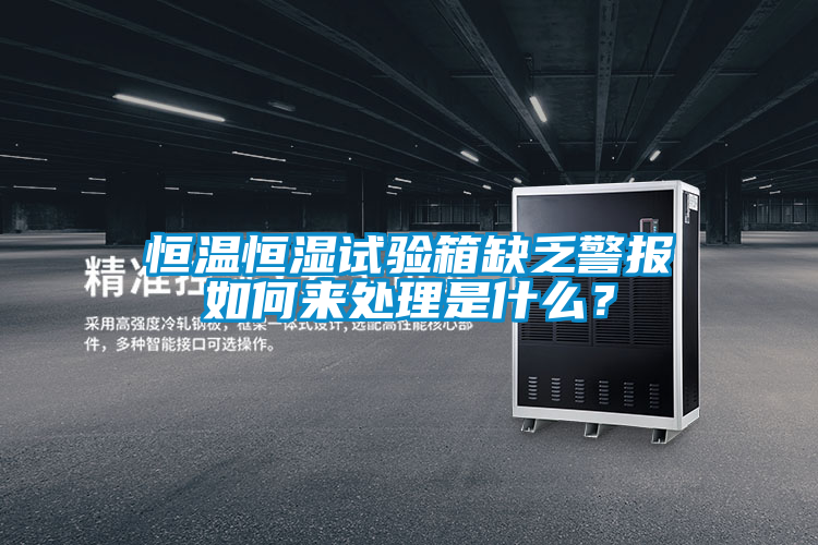 恒溫恒濕試驗箱缺乏警報如何來處理是什么？
