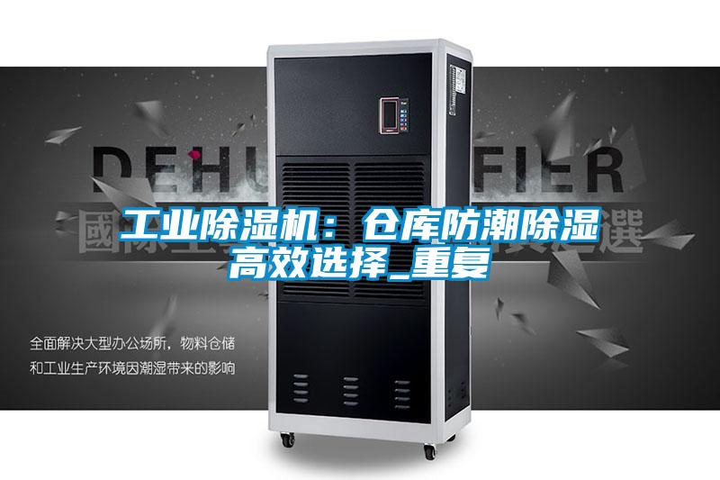 工業(yè)除濕機(jī):倉庫防潮除濕高效選擇_重復(fù)