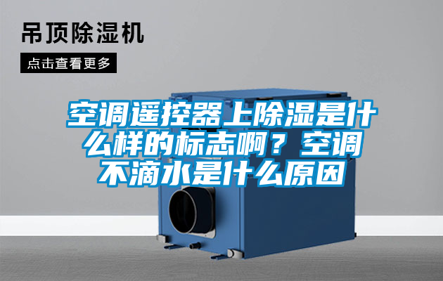空調(diào)遙控器上除濕是什么樣的標(biāo)志??？空調(diào)不滴水是什么原因