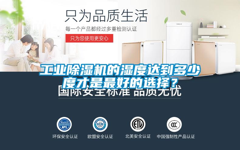 工業(yè)除濕機(jī)的濕度達(dá)到多少度才是最好的選擇？