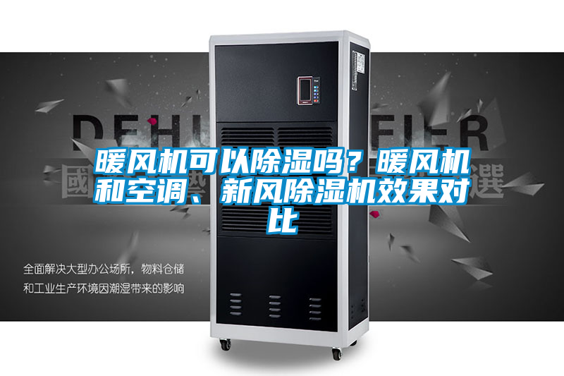 暖風(fēng)機(jī)可以除濕嗎？暖風(fēng)機(jī)和空調(diào)、新風(fēng)除濕機(jī)效果對(duì)比