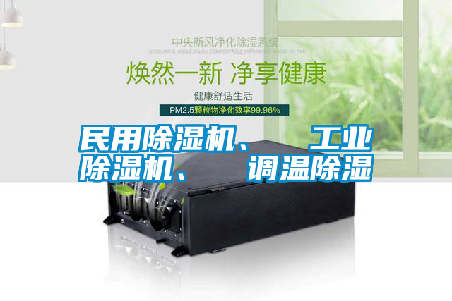 民用除濕機(jī)、  工業(yè)除濕機(jī)、  調(diào)溫除濕