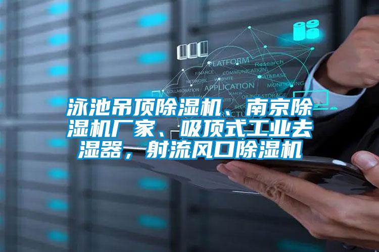 泳池吊頂除濕機(jī)、南京除濕機(jī)廠家、吸頂式工業(yè)去濕器，射流風(fēng)口除濕機(jī)