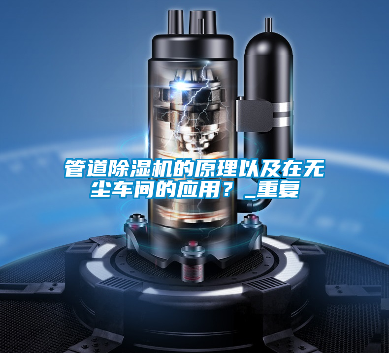 管道除濕機的原理以及在無塵車間的應(yīng)用？_重復(fù)