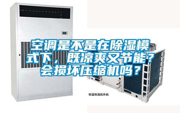 空調(diào)是不是在除濕模式下，既涼爽又節(jié)能？會損壞壓縮機(jī)嗎？