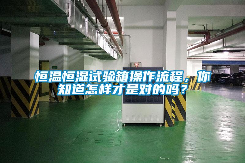 恒溫恒濕試驗(yàn)箱操作流程，你知道怎樣才是對(duì)的嗎？