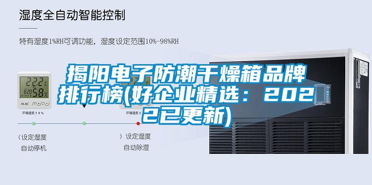 揭陽電子防潮干燥箱品牌排行榜(好企業(yè)精選:2022已更新)