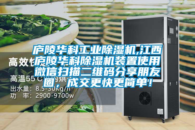 廬陵華科工業(yè)除濕機(jī),江西廬陵華科除濕機(jī)裝置使用微信掃描二維碼分享朋友圈，成交更快更簡(jiǎn)單！