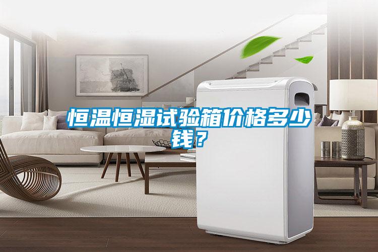恒溫恒濕試驗(yàn)箱價格多少錢?
