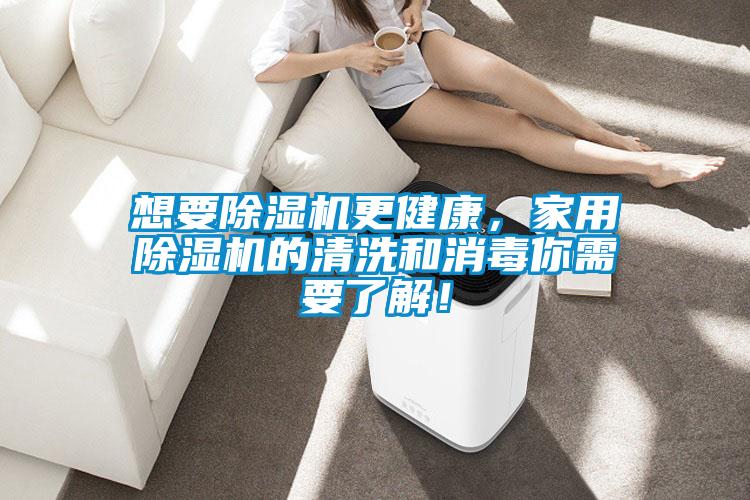 想要除濕機更健康，家用除濕機的清洗和消毒你需要了解！