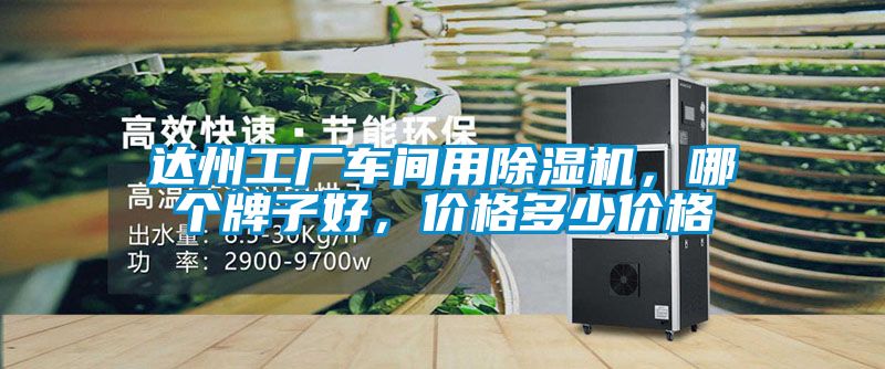 達(dá)州工廠車(chē)間用除濕機(jī)，哪個(gè)牌子好，價(jià)格多少價(jià)格