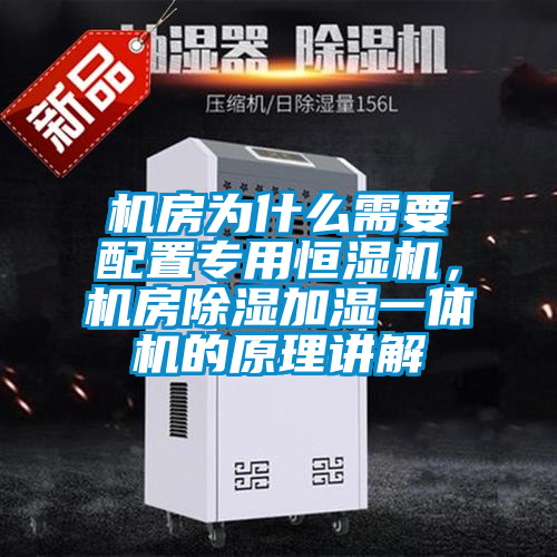 機(jī)房為什么需要配置專用恒濕機(jī)，機(jī)房除濕加濕一體機(jī)的原理講解