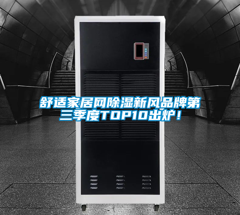 舒適家居網除濕新風品牌第三季度TOP10出爐！