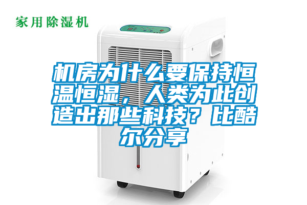 機房為什么要保持恒溫恒濕，人類為此創(chuàng)造出那些科技？比酷爾分享