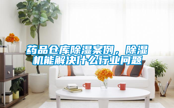 藥品倉(cāng)庫(kù)除濕案例，除濕機(jī)能解決什么行業(yè)問(wèn)題