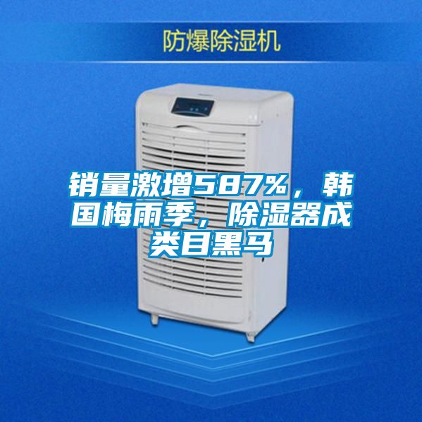 銷量激增587%，韓國梅雨季，除濕器成類目黑馬