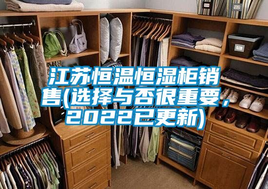江蘇恒溫恒濕柜銷(xiāo)售(選擇與否很重要，2022已更新)