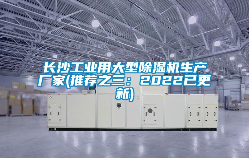 長沙工業(yè)用大型除濕機生產(chǎn)廠家(推薦之三:2022已更新)