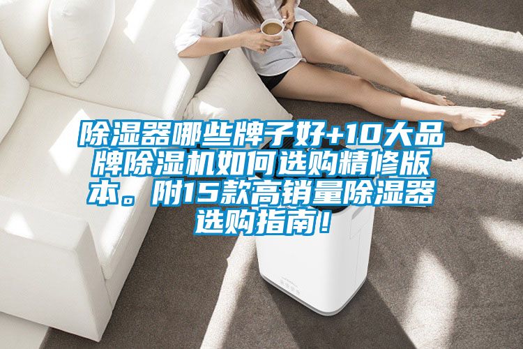 除濕器哪些牌子好+10大品牌除濕機(jī)如何選購精修版本。附15款高銷量除濕器選購指南！