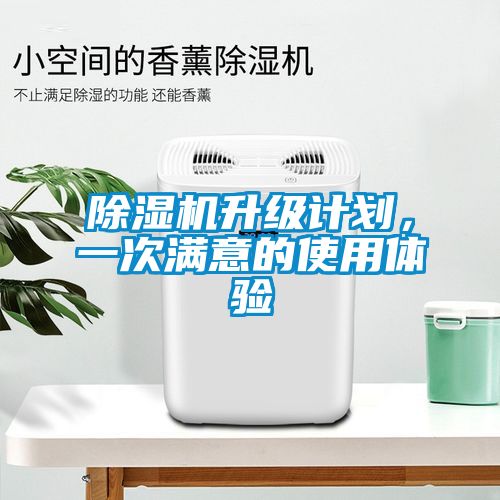 除濕機升級計劃，一次滿意的使用體驗