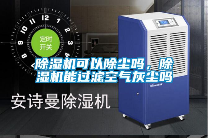 除濕機可以除塵嗎，除濕機能過濾空氣灰塵嗎