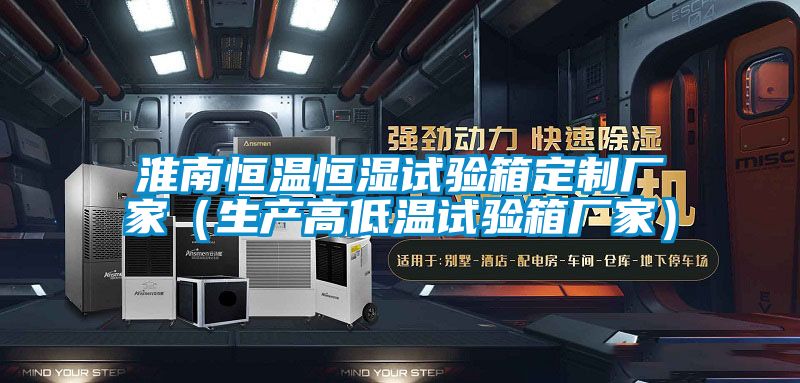 淮南恒溫恒濕試驗(yàn)箱定制廠(chǎng)家（生產(chǎn)高低溫試驗(yàn)箱廠(chǎng)家）