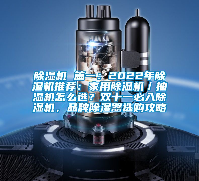 除濕機 篇一：2022年除濕機推薦：家用除濕機／抽濕機怎么選？雙十一必入除濕機，品牌除濕器選購攻略