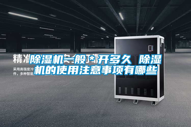 除濕機(jī)一般＊開多久 除濕機(jī)的使用注意事項(xiàng)有哪些