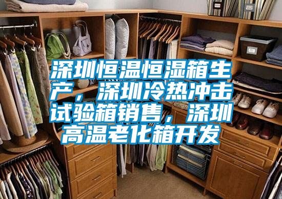 深圳恒溫恒濕箱生產(chǎn)，深圳冷熱沖擊試驗(yàn)箱銷售，深圳高溫老化箱開發(fā)