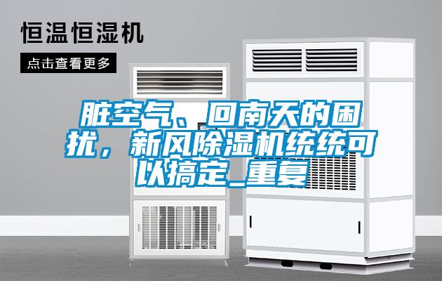臟空氣、回南天的困擾，新風除濕機統(tǒng)統(tǒng)可以搞定_重復