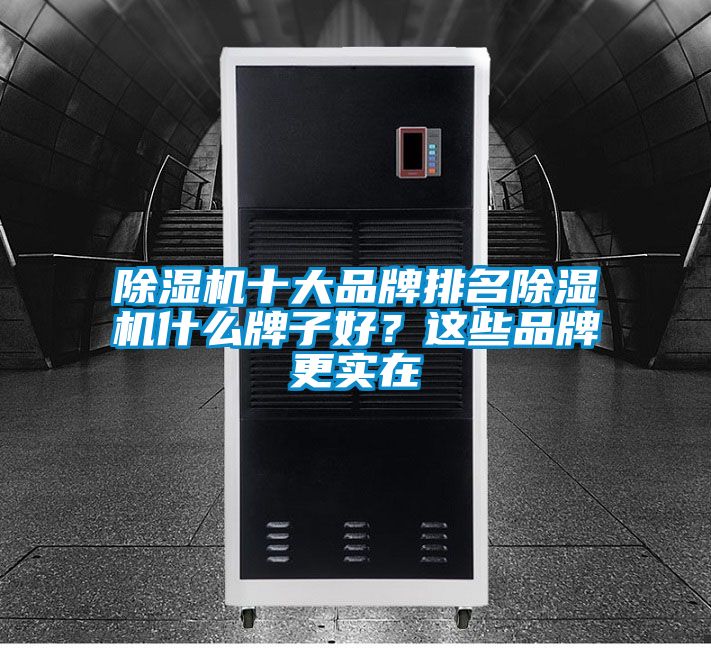 除濕機十大品牌排名除濕機什么牌子好？這些品牌更實在